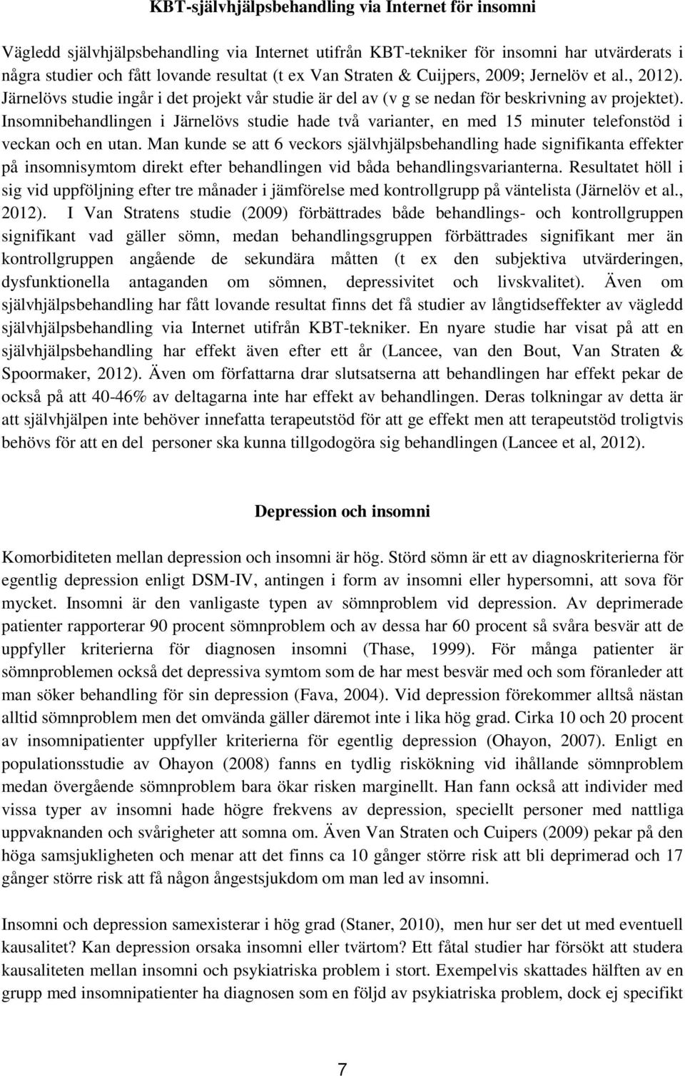 Insomnibehandlingen i Järnelövs studie hade två varianter, en med 15 minuter telefonstöd i veckan och en utan.