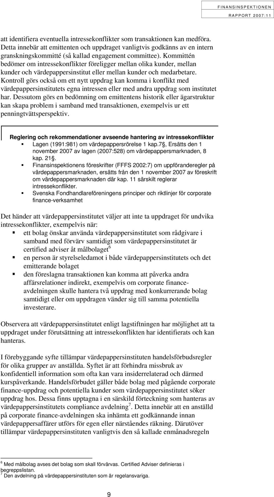 Kommittén bedömer om intressekonflikter föreligger mellan olika kunder, mellan kunder och värdepappersinstitut eller mellan kunder och medarbetare.