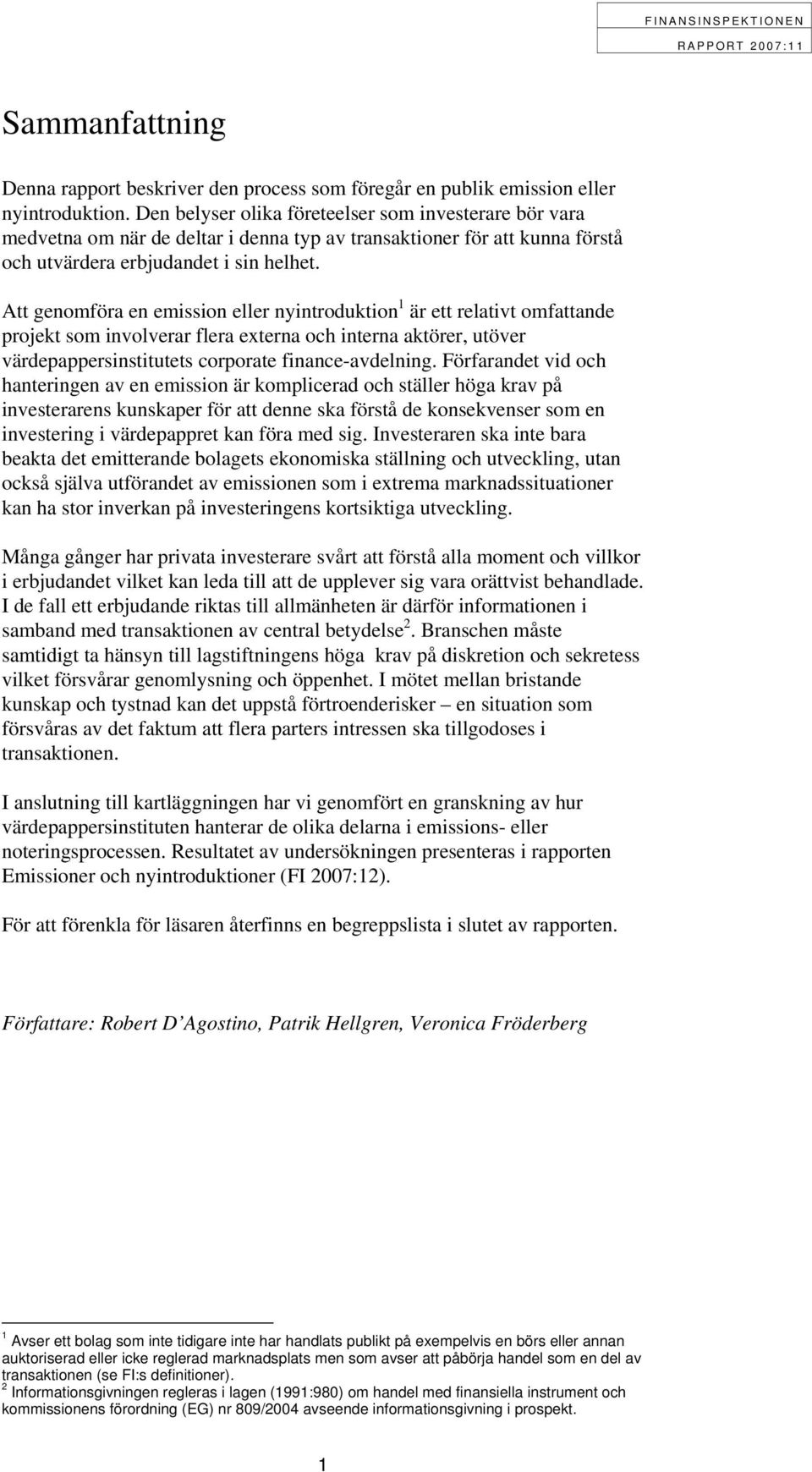 Att genomföra en emission eller nyintroduktion 1 är ett relativt omfattande projekt som involverar flera externa och interna aktörer, utöver värdepappersinstitutets corporate finance-avdelning.