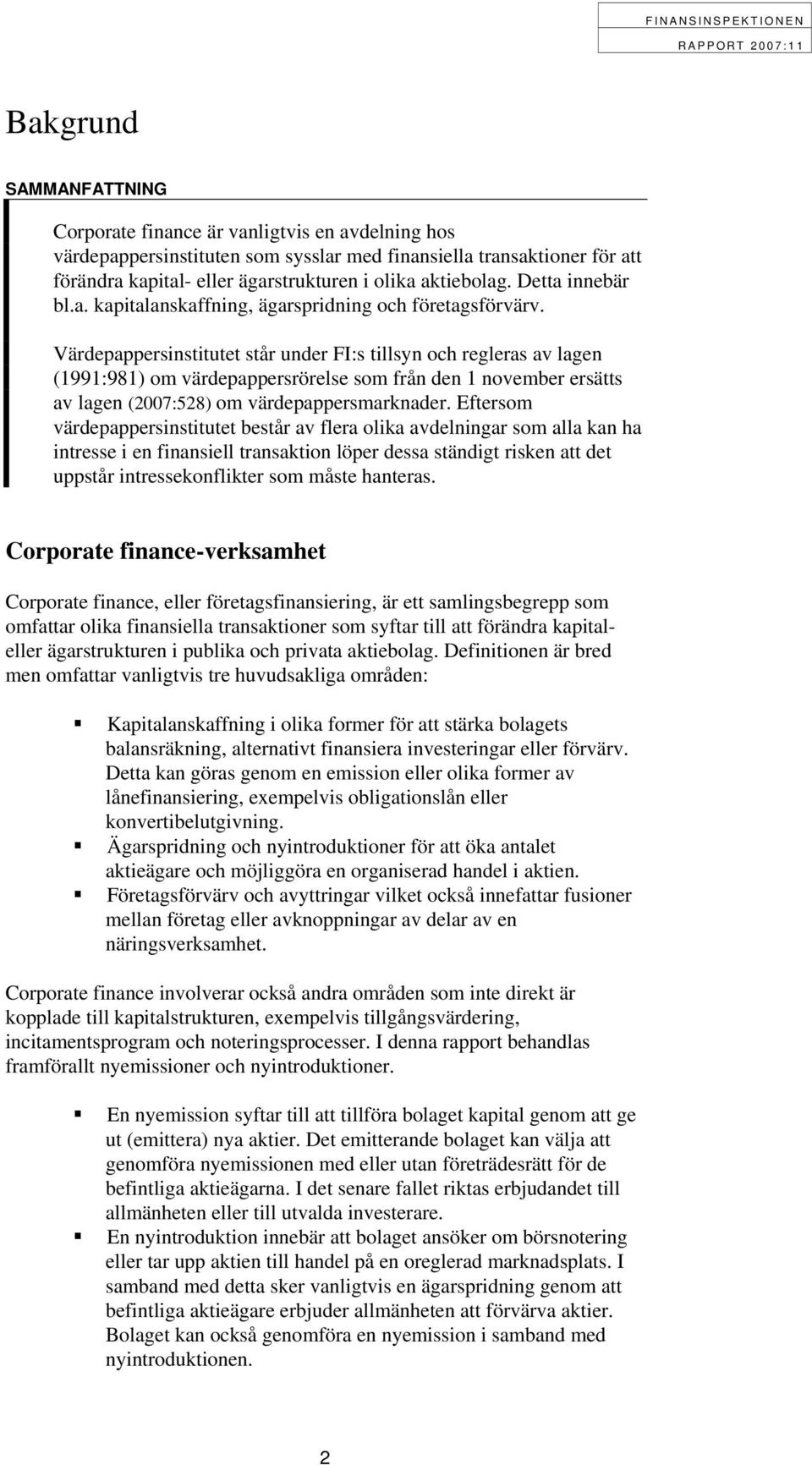 Värdepappersinstitutet står under FI:s tillsyn och regleras av lagen (1991:981) om värdepappersrörelse som från den 1 november ersätts av lagen (2007:528) om värdepappersmarknader.