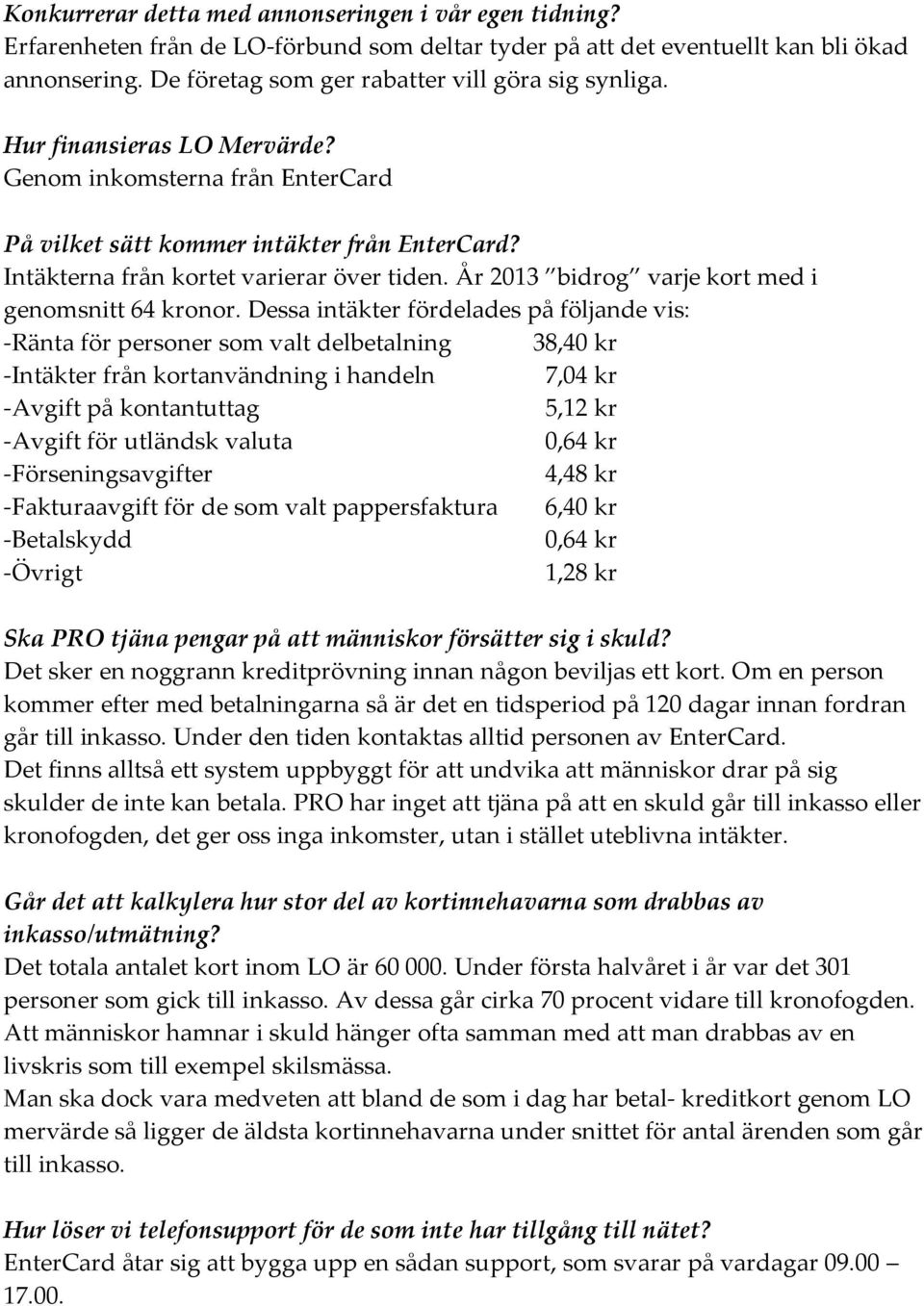 Intäkterna från kortet varierar över tiden. År 2013 bidrog varje kort med i genomsnitt 64 kronor.