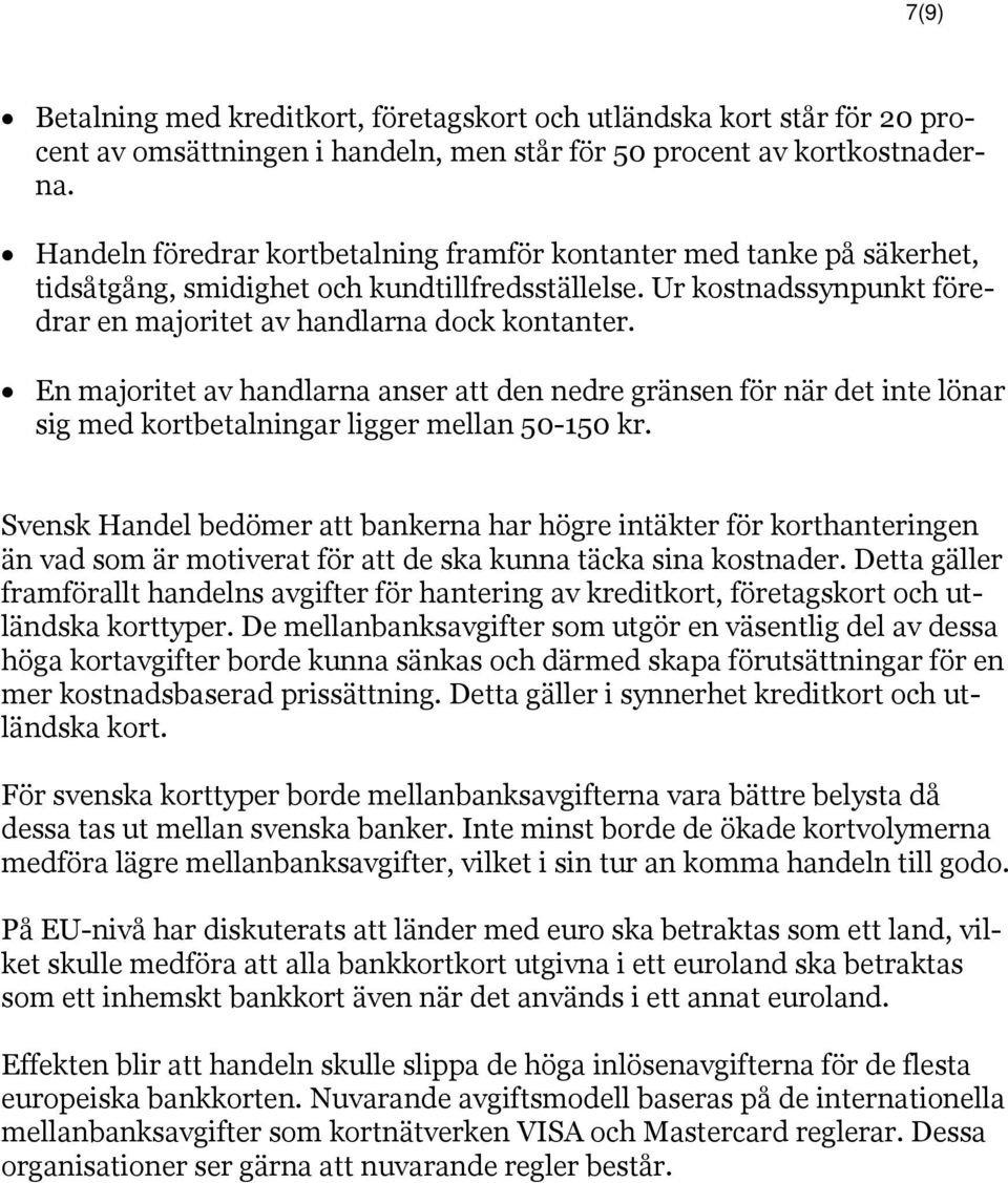 En majoritet av handlarna anser att den nedre gränsen för när det inte lönar sig med kortbetalningar ligger mellan 50-150 kr.