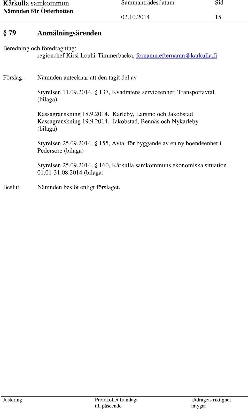 9.2014. Karleby, Larsmo och Jakobstad Kassagranskning 19.9.2014. Jakobstad, Bennäs och Nykarleby (bilaga) Styrelsen 25.09.