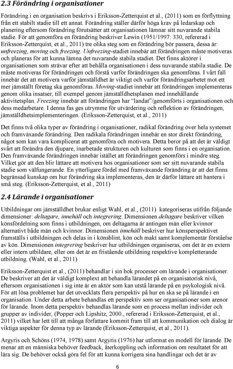 För att genomföra en förändring beskriver Lewin (1951/1997: 330, refererad i Eriksson-Zetterquist, et al.