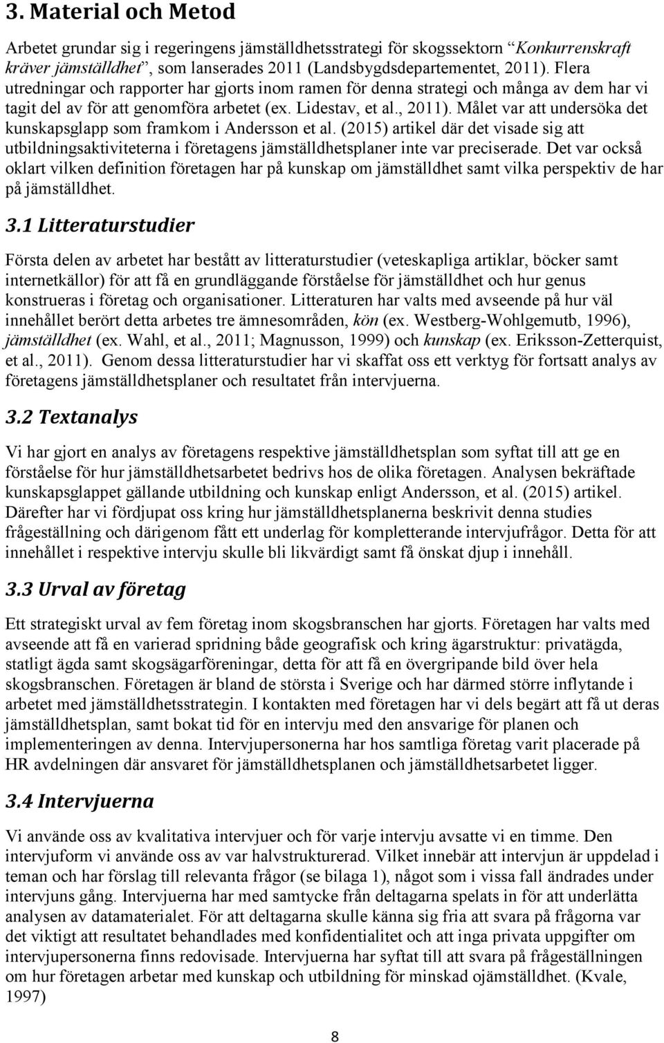 Målet var att undersöka det kunskapsglapp som framkom i Andersson et al. (2015) artikel där det visade sig att utbildningsaktiviteterna i företagens jämställdhetsplaner inte var preciserade.