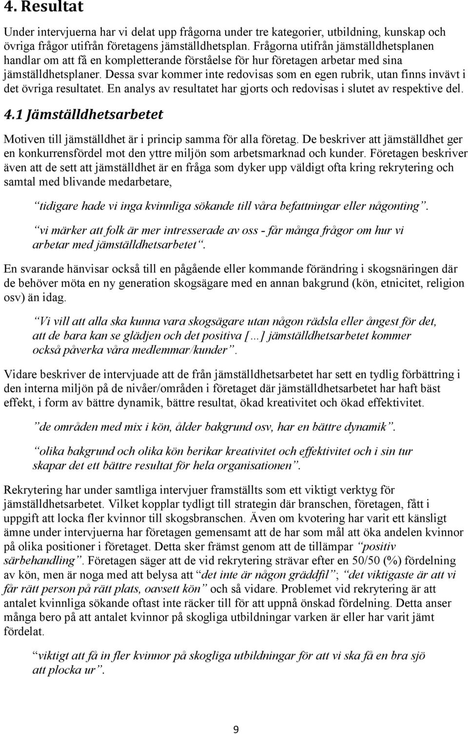 Dessa svar kommer inte redovisas som en egen rubrik, utan finns invävt i det övriga resultatet. En analys av resultatet har gjorts och redovisas i slutet av respektive del. 4.
