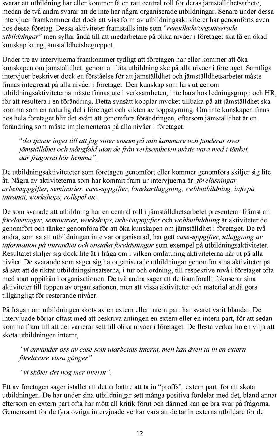 Dessa aktiviteter framställs inte som renodlade/organiserade utbildningar men syftar ändå till att medarbetare på olika nivåer i företaget ska få en ökad kunskap kring jämställdhetsbegreppet.