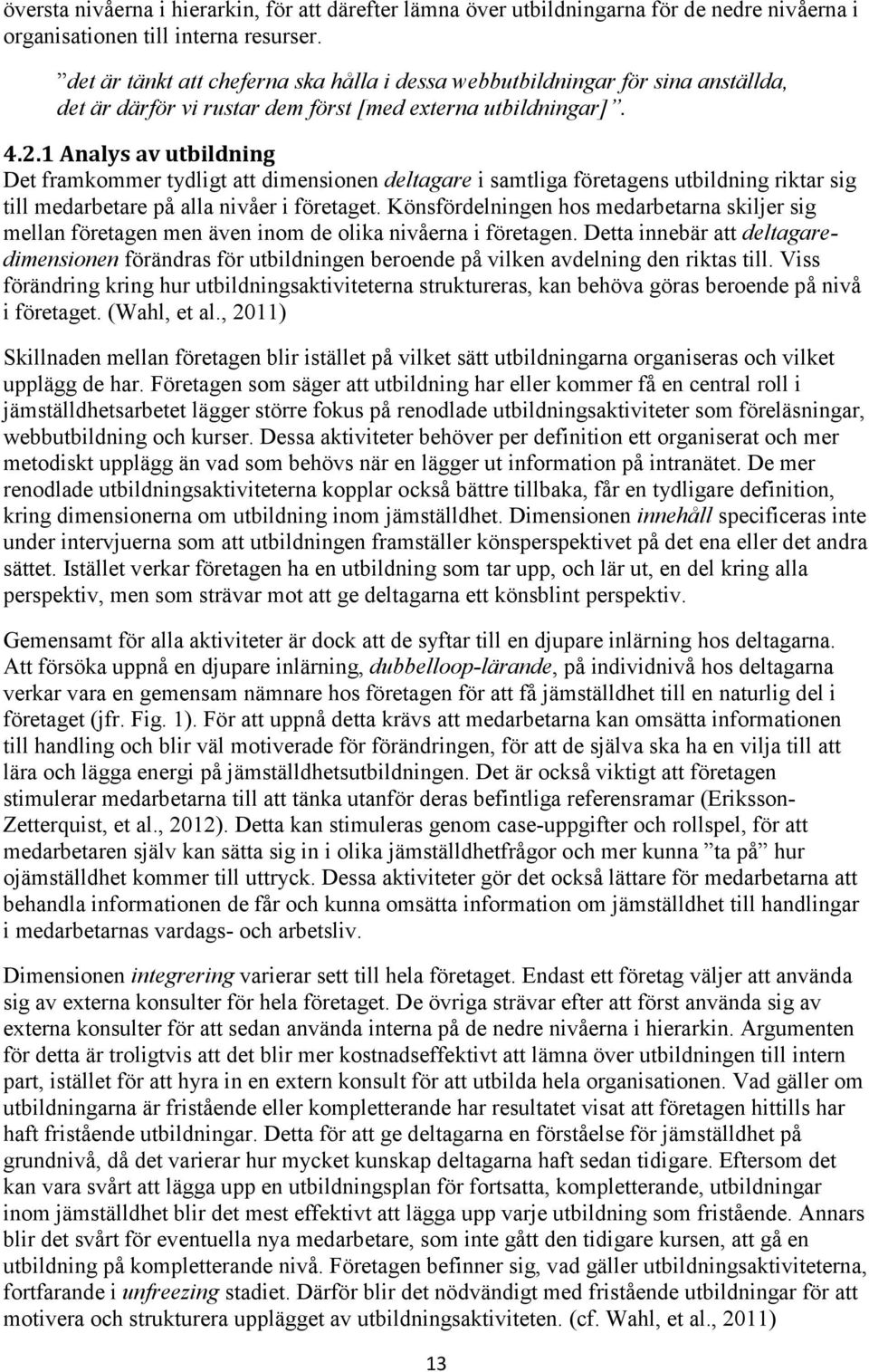 1 Analys av utbildning Det framkommer tydligt att dimensionen deltagare i samtliga företagens utbildning riktar sig till medarbetare på alla nivåer i företaget.