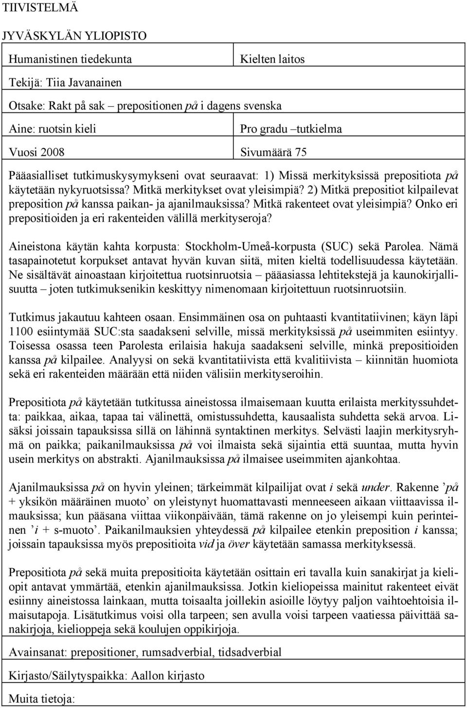 2) Mitkä prepositiot kilpailevat preposition på kanssa paikan- ja ajanilmauksissa? Mitkä rakenteet ovat yleisimpiä? Onko eri prepositioiden ja eri rakenteiden välillä merkityseroja?