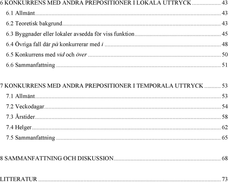 .. 51 7 KONKURRENS MED ANDRA PREPOSITIONER I TEMPORALA UTTRYCK... 53 7.1 Allmänt... 53 7.2 Veckodagar... 54 7.3 Årstider.