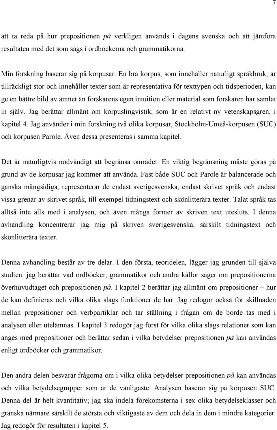 intuition eller material som forskaren har samlat in själv. Jag berättar allmänt om korpuslingvistik, som är en relativt ny vetenskapsgren, i kapitel 4.