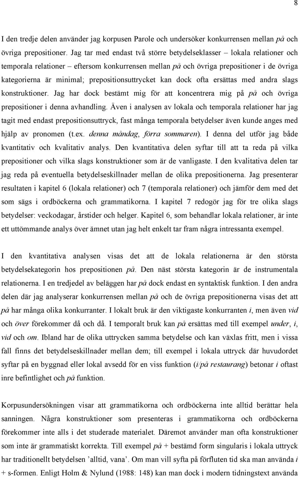 prepositionsuttrycket kan dock ofta ersättas med andra slags konstruktioner. Jag har dock bestämt mig för att koncentrera mig på på och övriga prepositioner i denna avhandling.