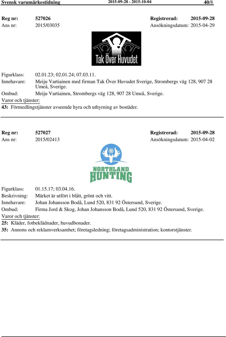 43: Förmedlingstjänster avseende hyra och uthyrning av bostäder. Reg nr: 527027 Registrerad: 2015-09-28 Ans nr: 2015/02413 Ansökningsdatum: 2015-04-02 Figurklass: 01.15.17; 03.04.16.