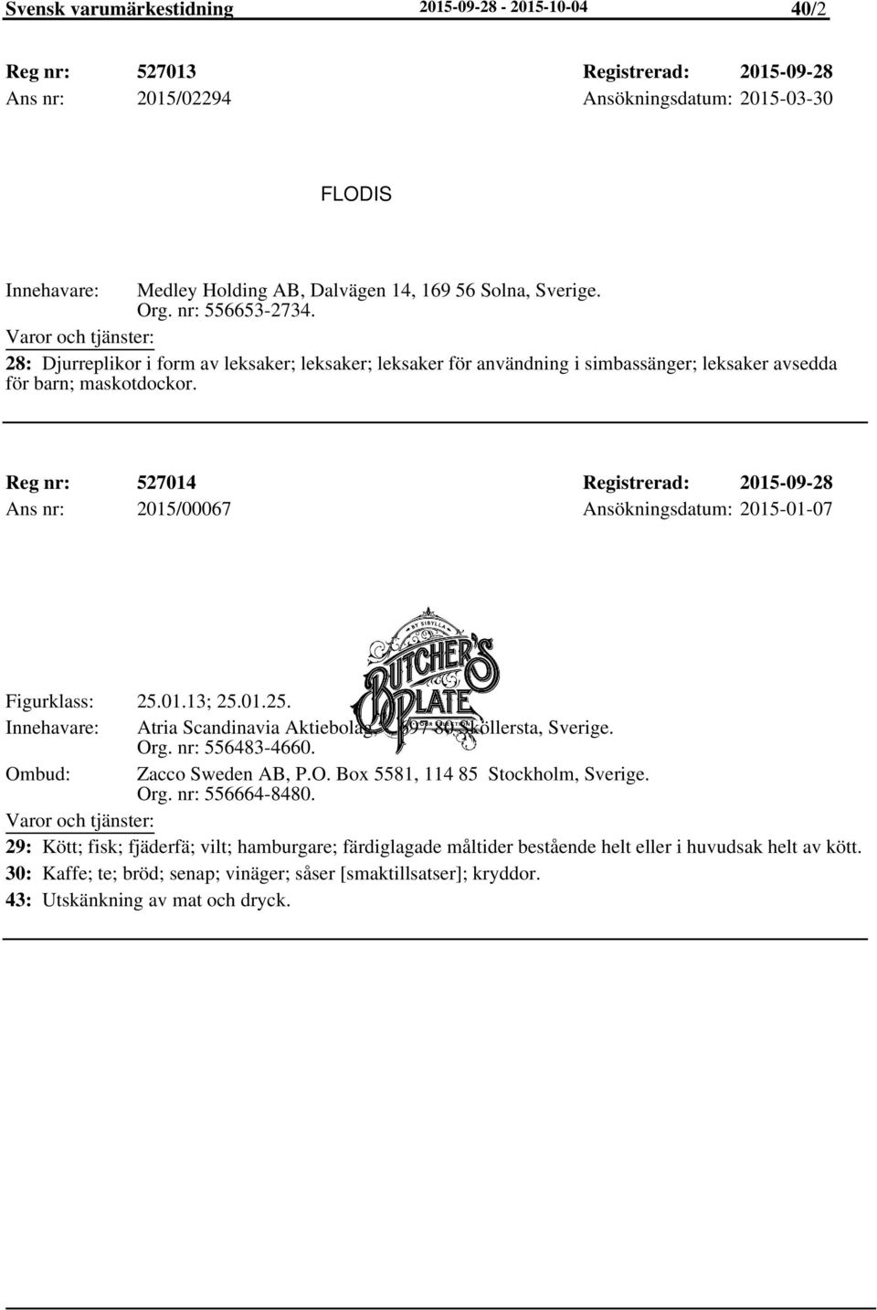 Reg nr: 527014 Registrerad: 2015-09-28 Ans nr: 2015/00067 Ansökningsdatum: 2015-01-07 Figurklass: 25.01.13; 25.01.25. Atria Scandinavia Aktiebolag, -, 697 80 Sköllersta, Sverige. Org. nr: 556483-4660.