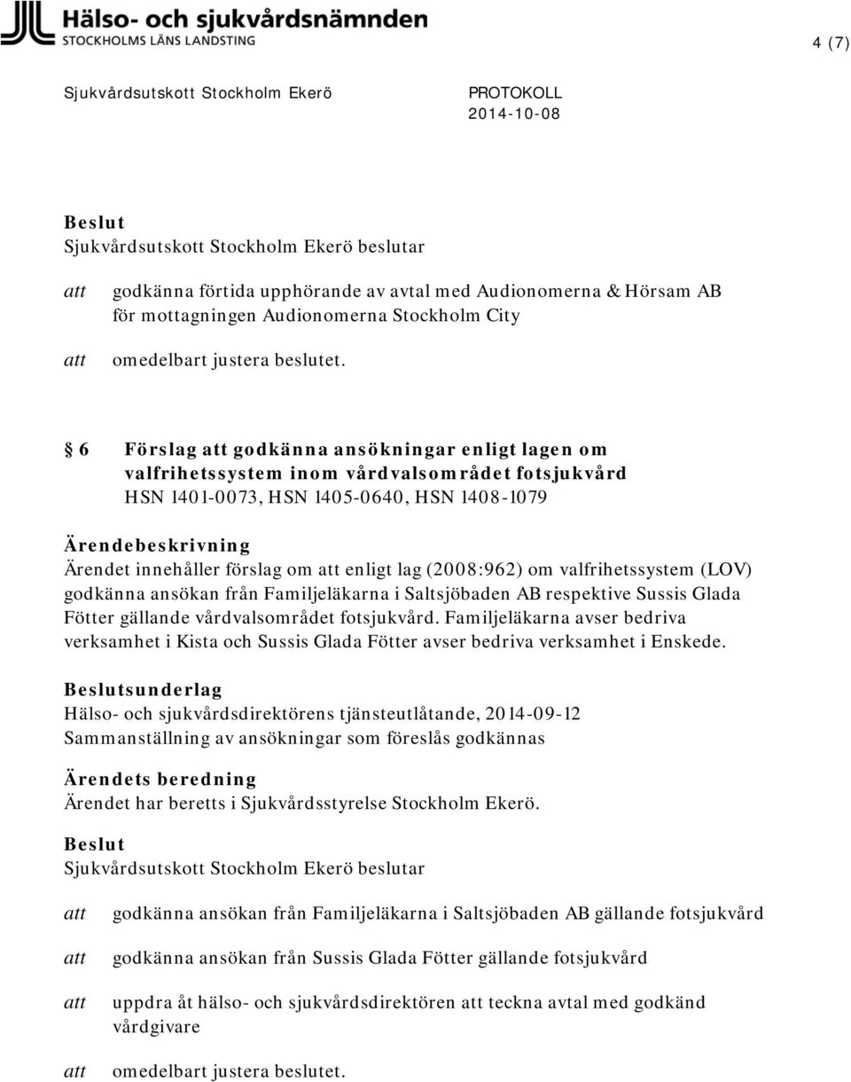 Saltsjöbaden AB respektive Sussis Glada Fötter gällande vårdvalsområdet fotsjukvård. Familjeläkarna avser bedriva verksamhet i Kista och Sussis Glada Fötter avser bedriva verksamhet i Enskede.