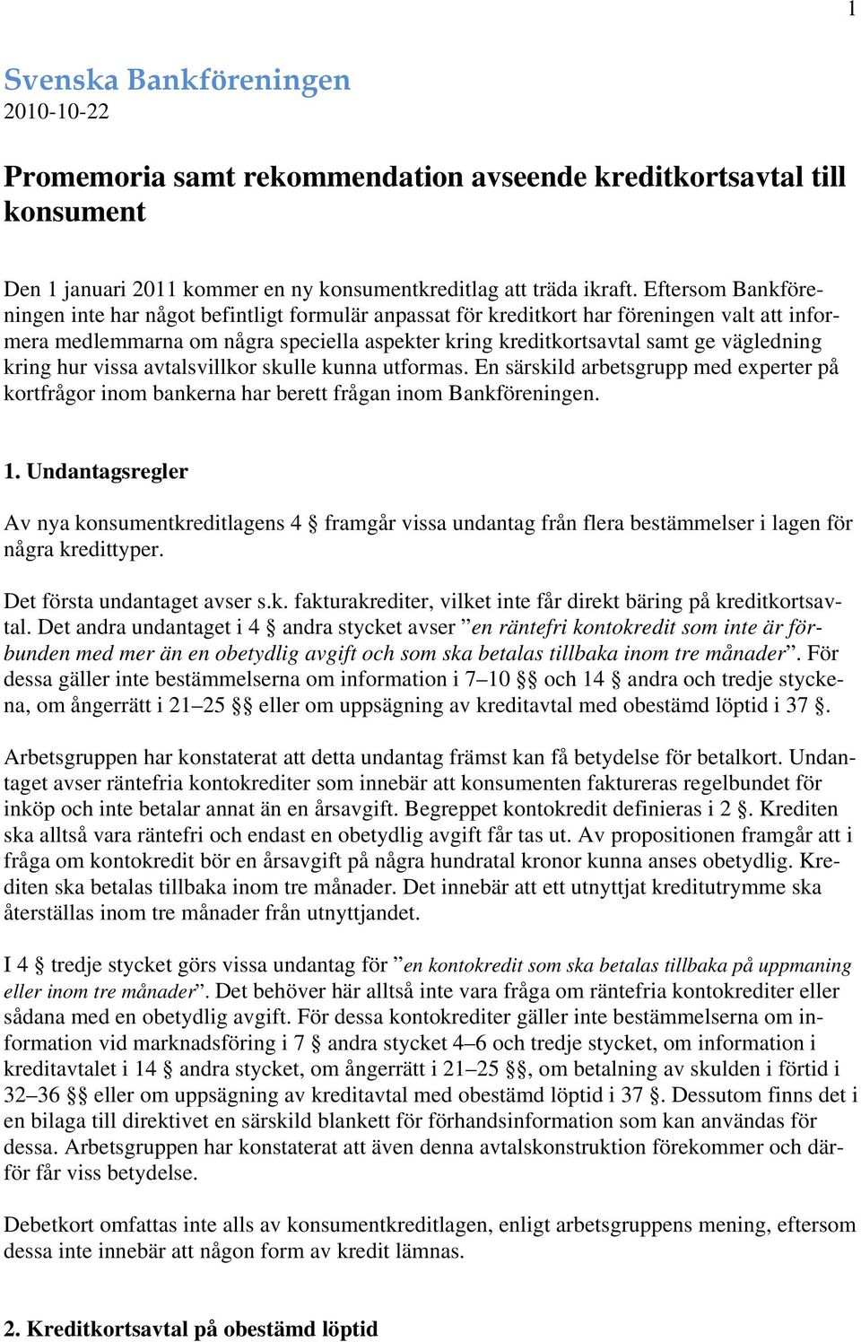 kring hur vissa avtalsvillkor skulle kunna utformas. En särskild arbetsgrupp med experter på kortfrågor inom bankerna har berett frågan inom Bankföreningen. 1.