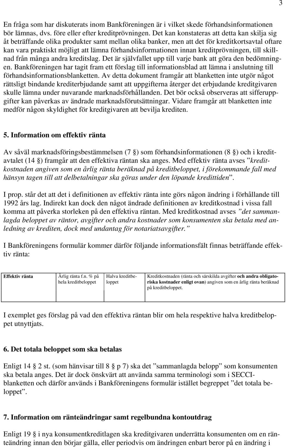 förhandsinformationen innan kreditprövningen, till skillnad från många andra kreditslag. Det är självfallet upp till varje bank att göra den bedömningen.