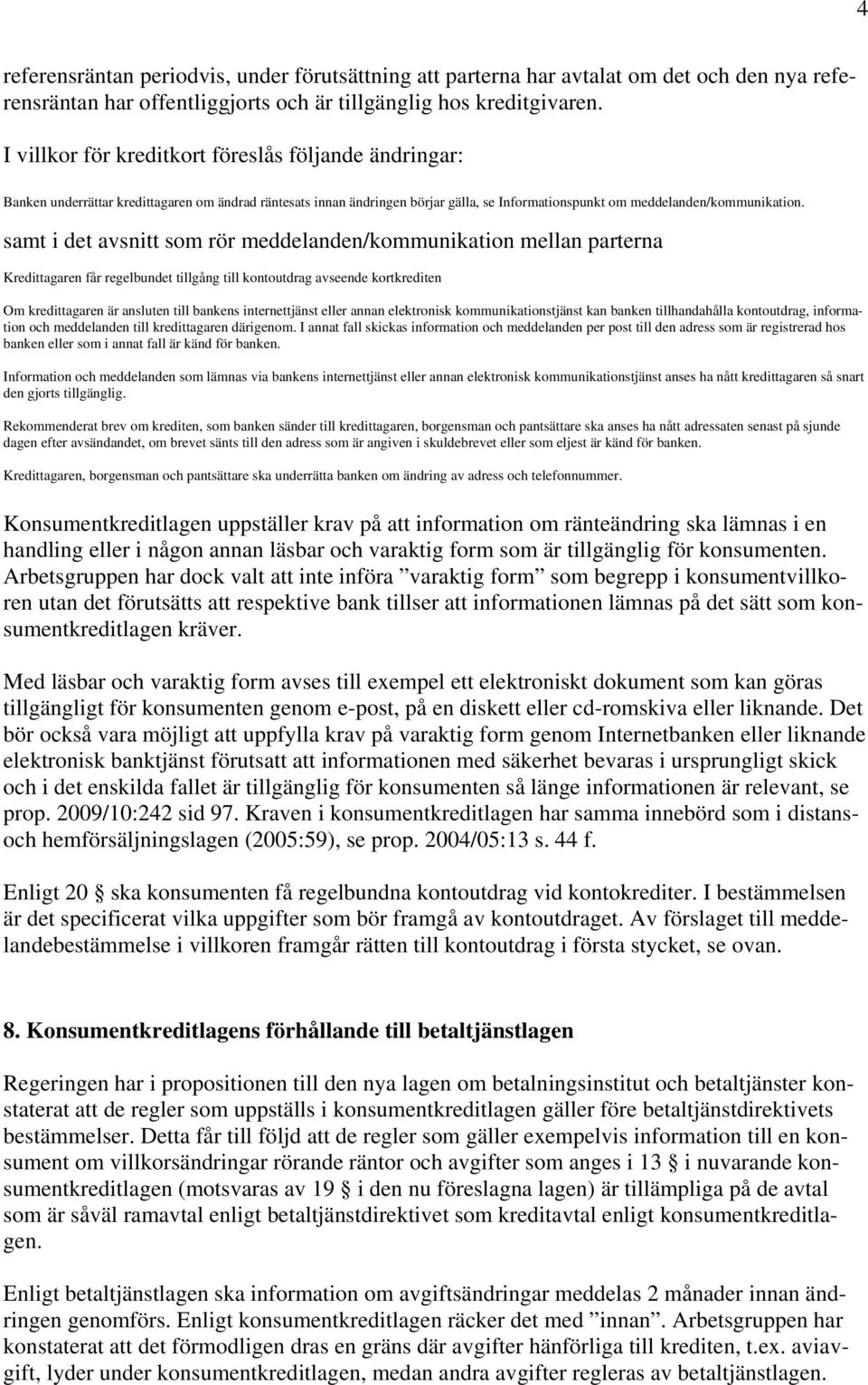 samt i det avsnitt som rör meddelanden/kommunikation mellan parterna Kredittagaren får regelbundet tillgång till kontoutdrag avseende kortkrediten Om kredittagaren är ansluten till bankens