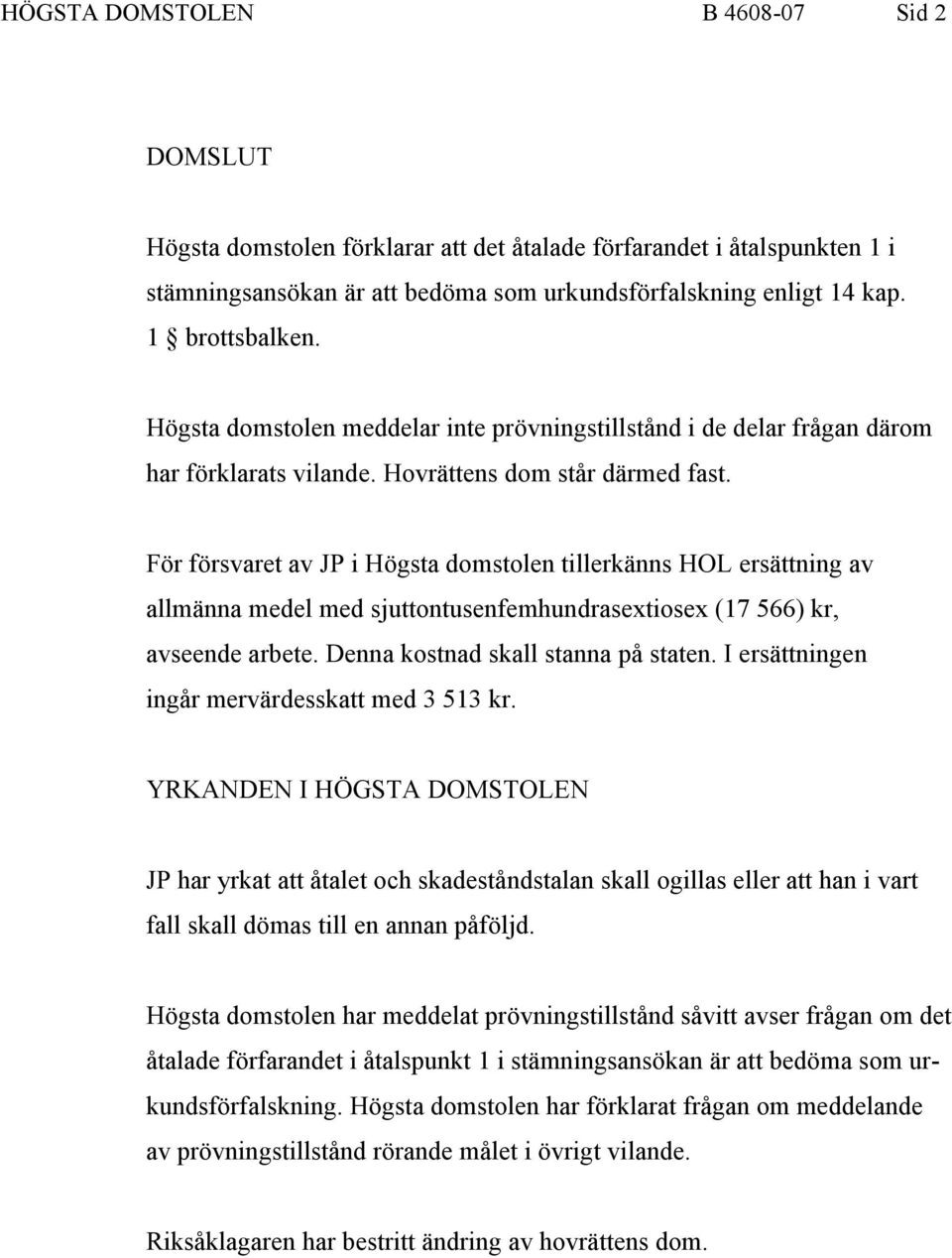 För försvaret av JP i Högsta domstolen tillerkänns HOL ersättning av allmänna medel med sjuttontusenfemhundrasextiosex (17 566) kr, avseende arbete. Denna kostnad skall stanna på staten.