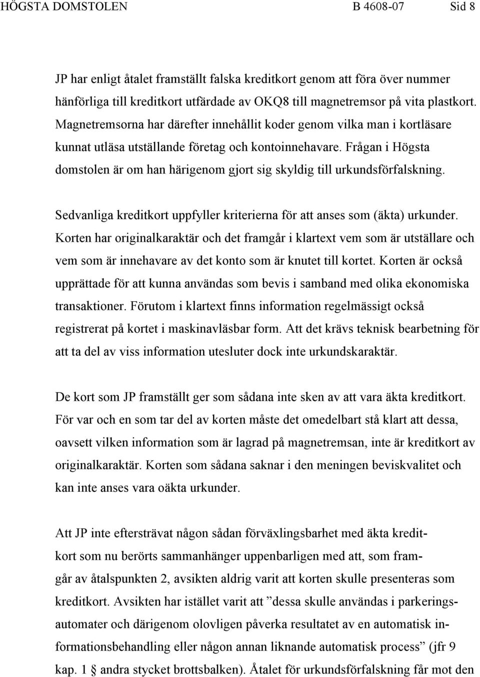 Frågan i Högsta domstolen är om han härigenom gjort sig skyldig till urkundsförfalskning. Sedvanliga kreditkort uppfyller kriterierna för att anses som (äkta) urkunder.