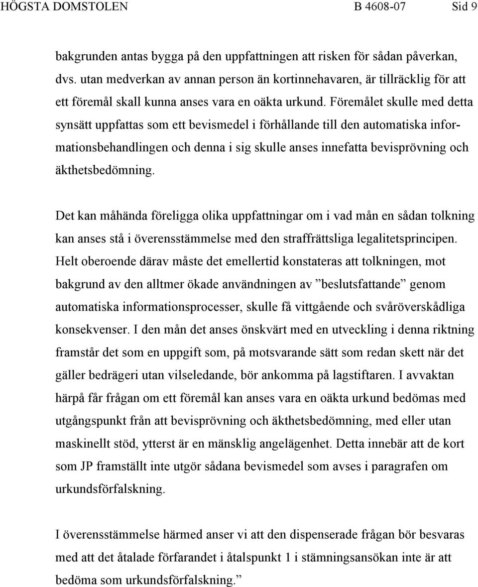 Föremålet skulle med detta synsätt uppfattas som ett bevismedel i förhållande till den automatiska informationsbehandlingen och denna i sig skulle anses innefatta bevisprövning och äkthetsbedömning.