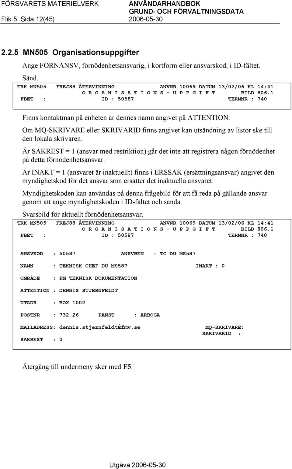 1 FBET : ID : 50587 TERMNR : 740 Finns kontaktman på enheten är dennes namn angivet på ATTENTION. Om MQ-SKRIVARE eller SKRIVARID finns angivet kan utsändning av listor ske till den lokala skrivaren.