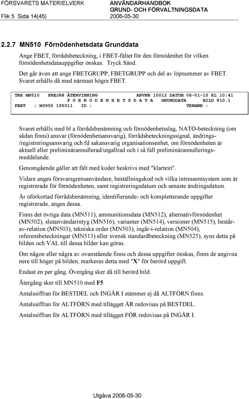 TRK MN510 FREJ88 ÅTERVINNING ANVNR 10012 DATUM 06-01-10 KL 10:41 F Ö R N Ö D E N H E T S D A T A GRUNDDATA BILD 810.