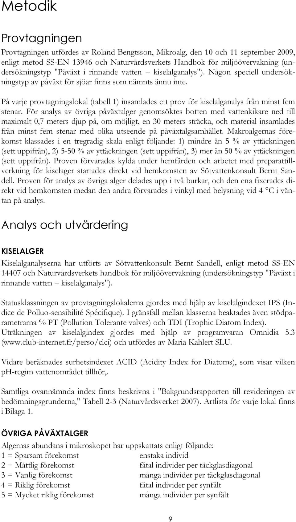 På varje provtagningslokal (tabell 1) insamlades ett prov för kiselalganalys från minst fem stenar.