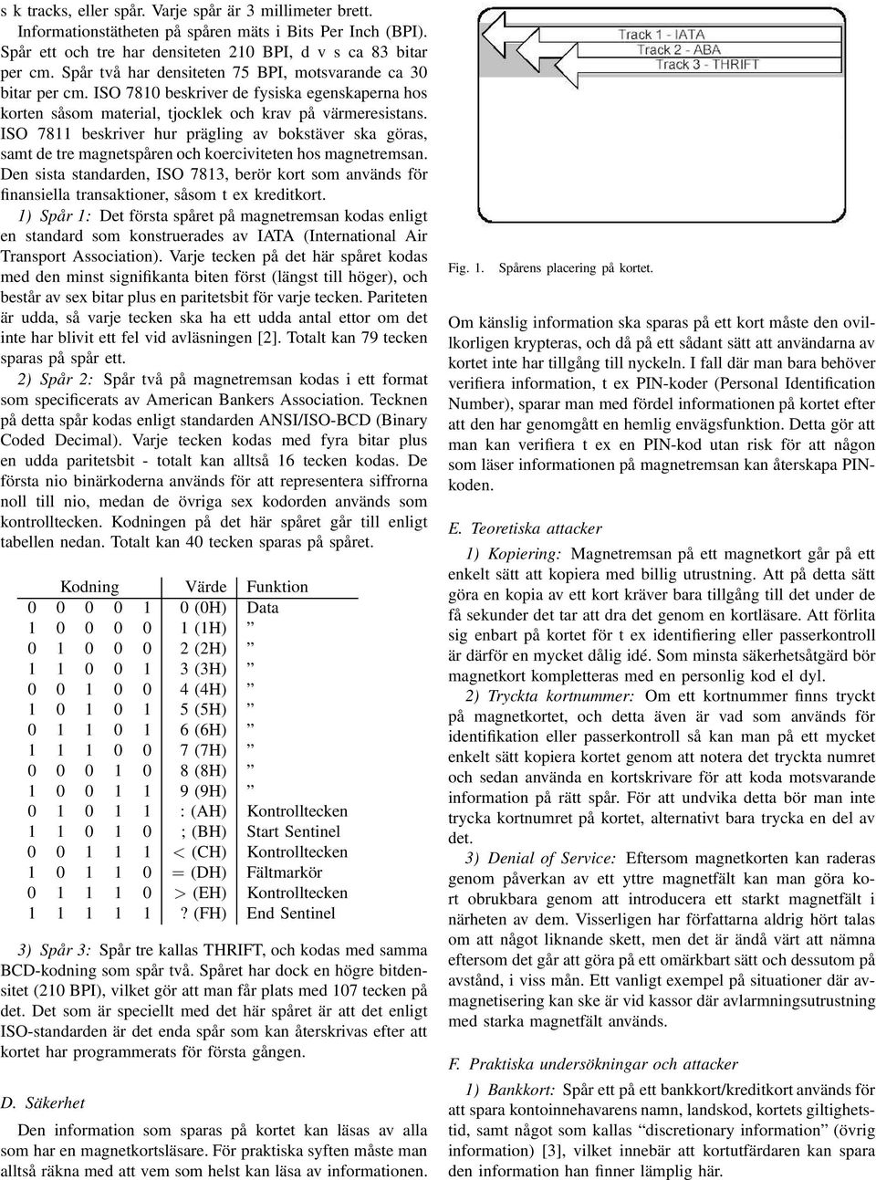 ISO 7811 beskriver hur prägling av bokstäver ska göras, samt de tre magnetspåren och koerciviteten hos magnetremsan.