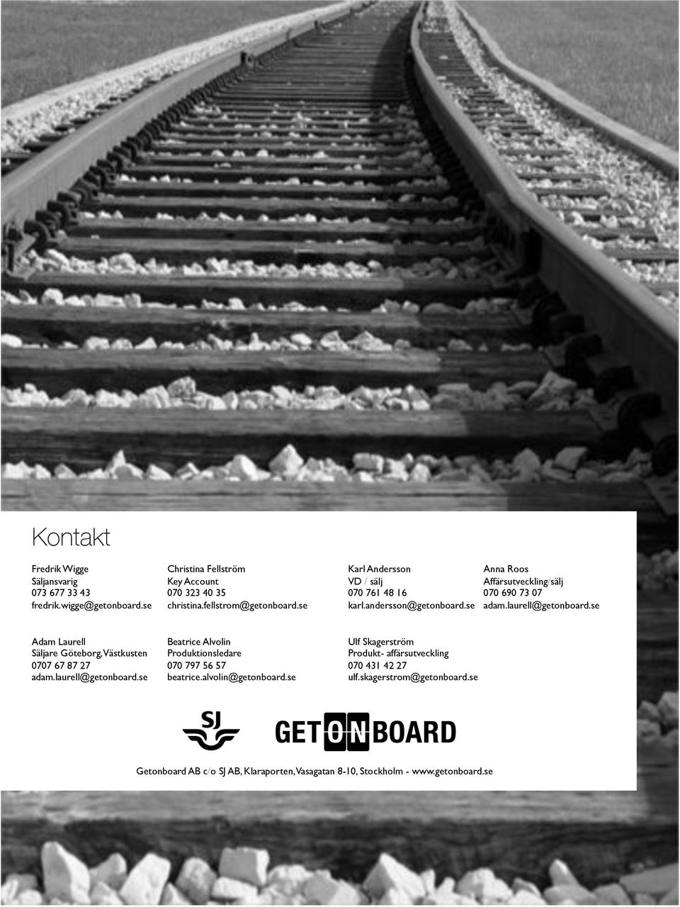 se Adam Laurell Beatrice Alvolin Ulf Skagerström Säljare Göteborg, Västkusten Produktionsledare Produkt- affärsutveckling 0707 67 87 7 070 797 6 7 070 431