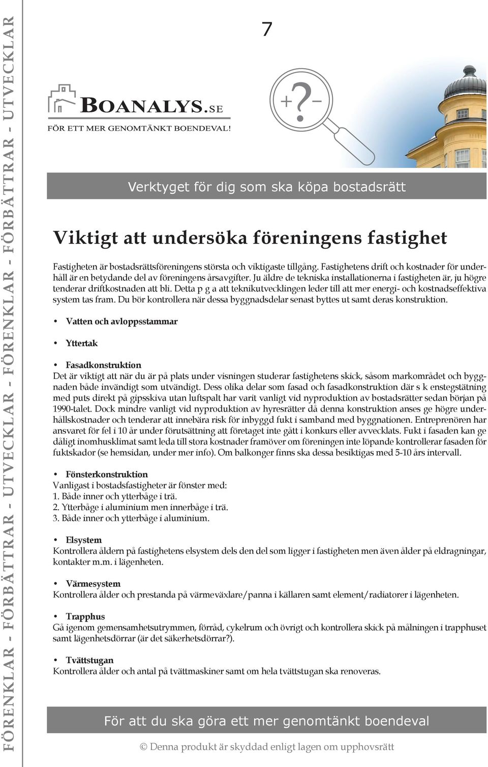 Detta p g a att teknikutvecklingen leder till att mer energi- och kostnadseffektiva system tas fram. Du bör kontrollera när dessa byggnadsdelar senast byttes ut samt deras konstruktion.