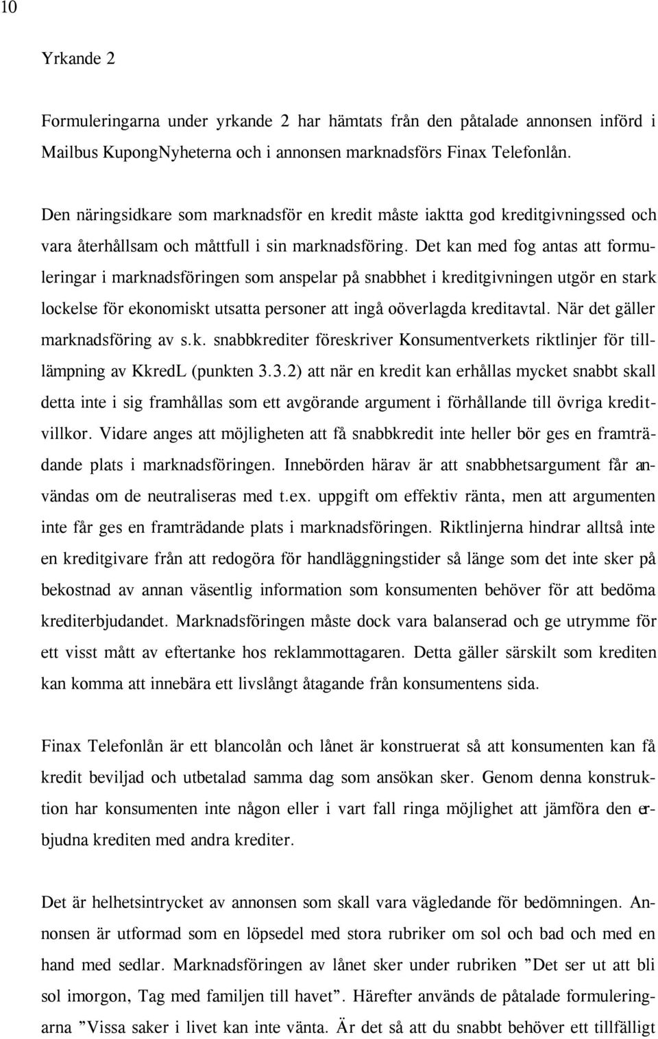 Det kan med fog antas att formuleringar i marknadsföringen som anspelar på snabbhet i kreditgivningen utgör en stark lockelse för ekonomiskt utsatta personer att ingå oöverlagda kreditavtal.