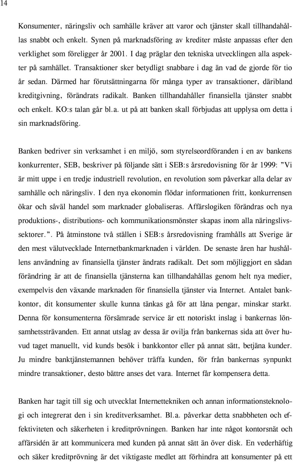 Transaktioner sker betydligt snabbare i dag än vad de gjorde för tio år sedan. Därmed har förutsättningarna för många typer av transaktioner, däribland kreditgivning, förändrats radikalt.