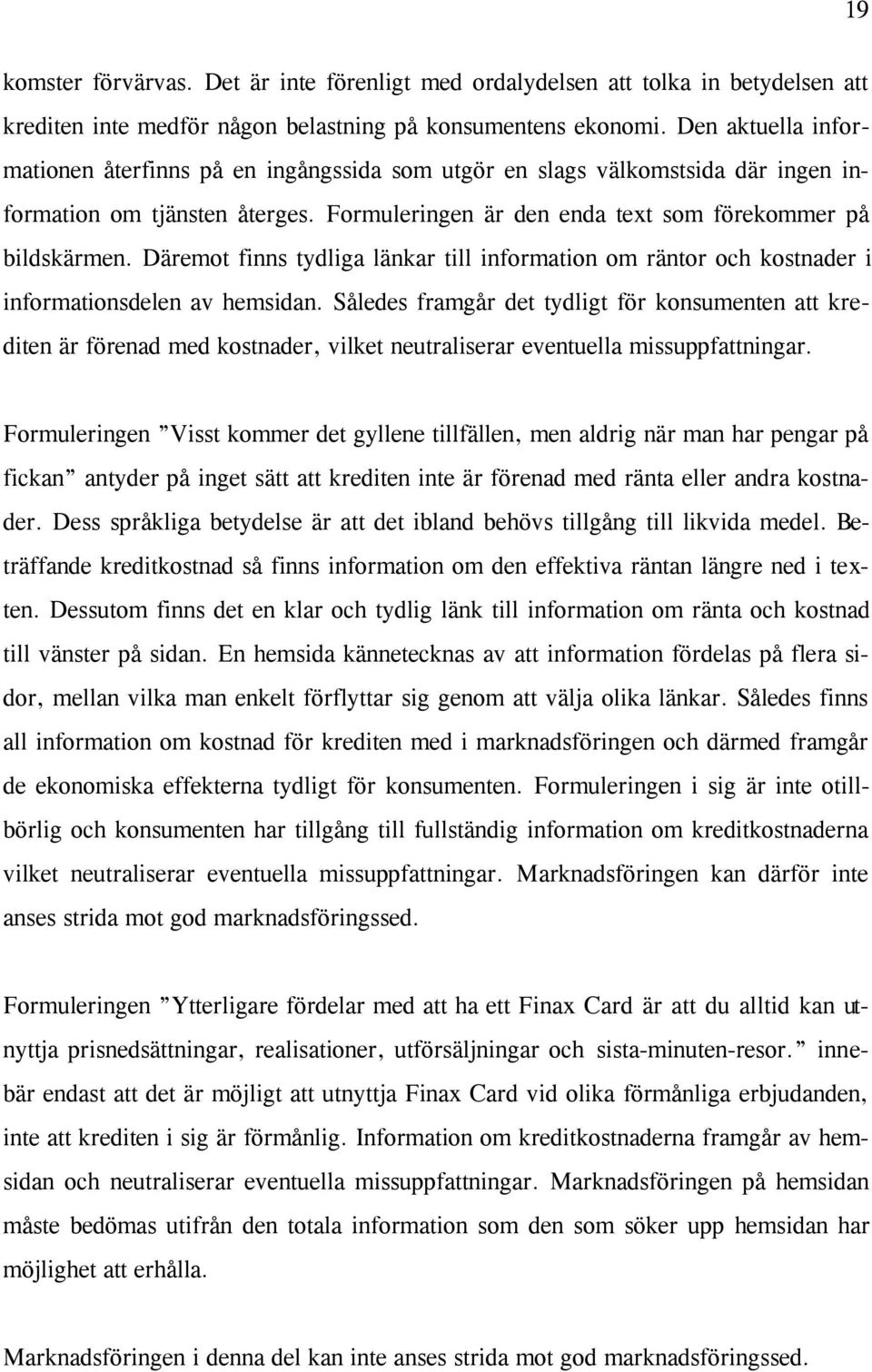 Däremot finns tydliga länkar till information om räntor och kostnader i informationsdelen av hemsidan.