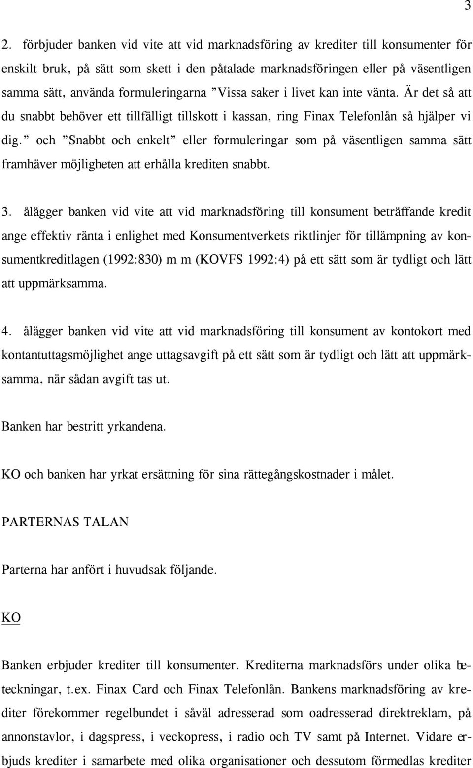 och Snabbt och enkelt eller formuleringar som på väsentligen samma sätt framhäver möjligheten att erhålla krediten snabbt. 3.