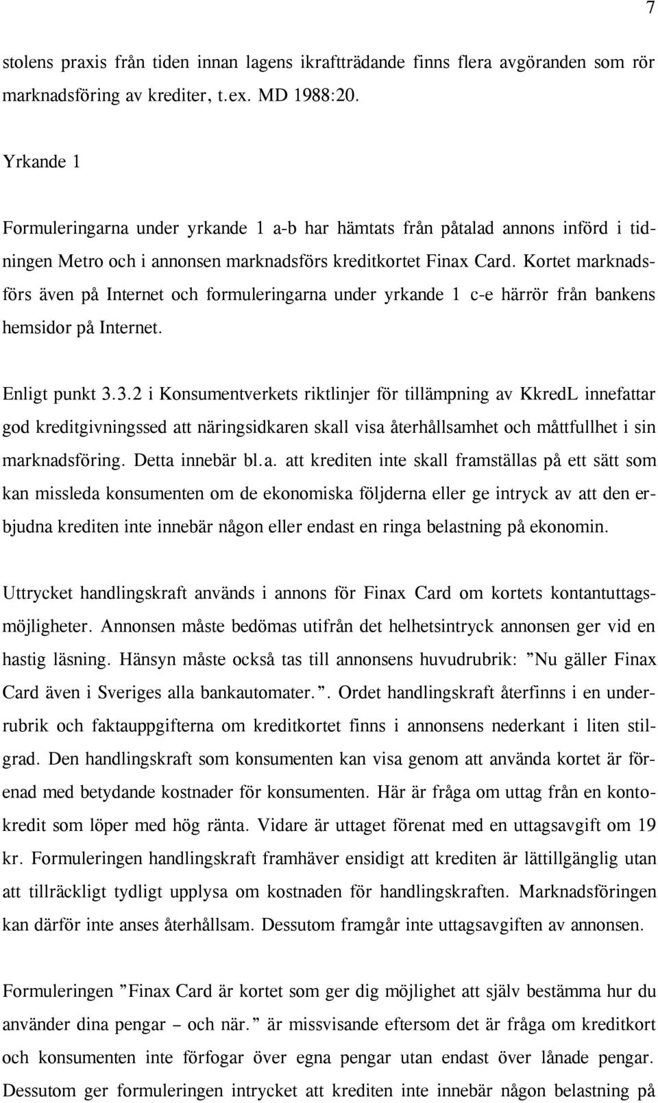 Kortet marknadsförs även på Internet och formuleringarna under yrkande 1 c-e härrör från bankens hemsidor på Internet. Enligt punkt 3.