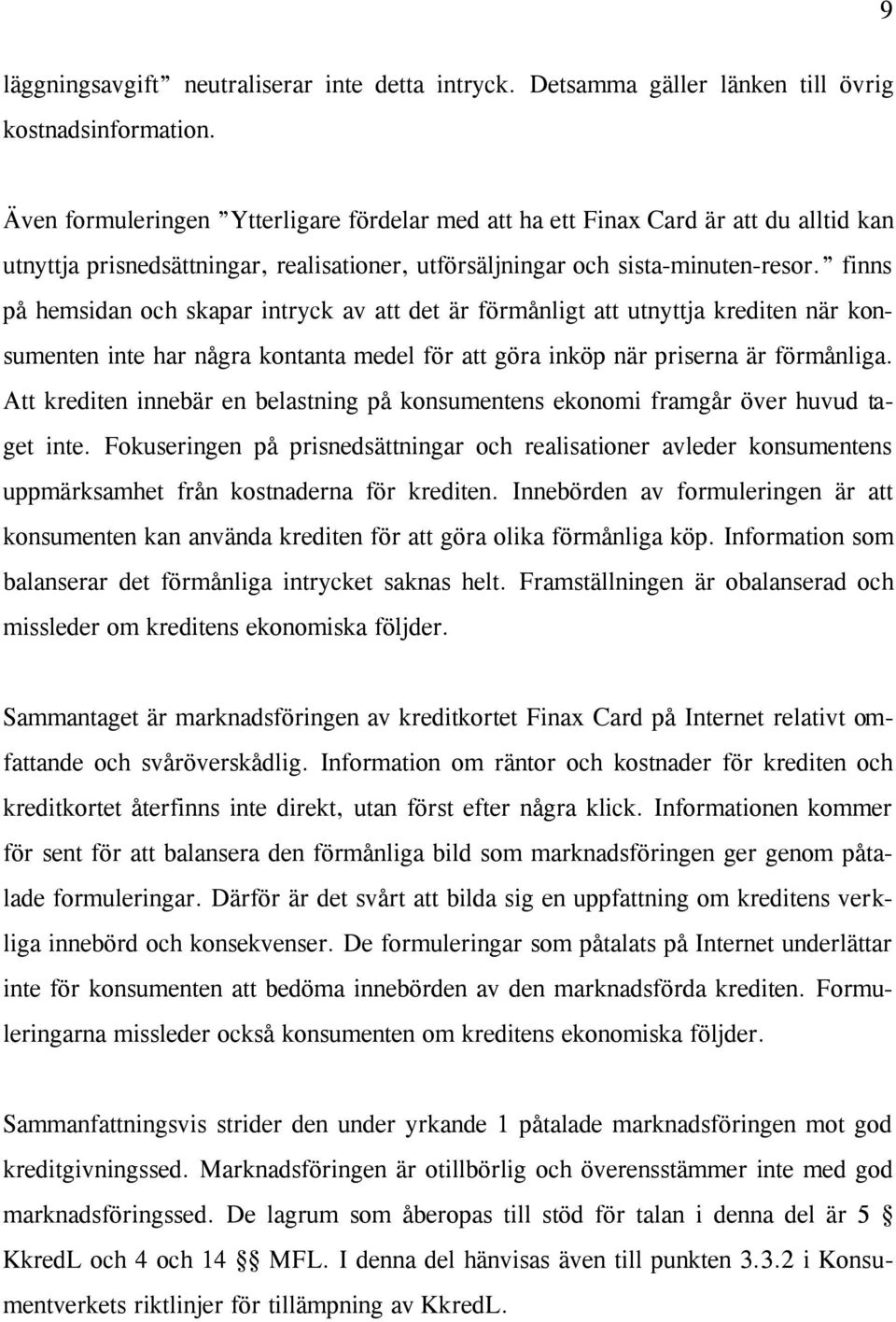 finns på hemsidan och skapar intryck av att det är förmånligt att utnyttja krediten när konsumenten inte har några kontanta medel för att göra inköp när priserna är förmånliga.