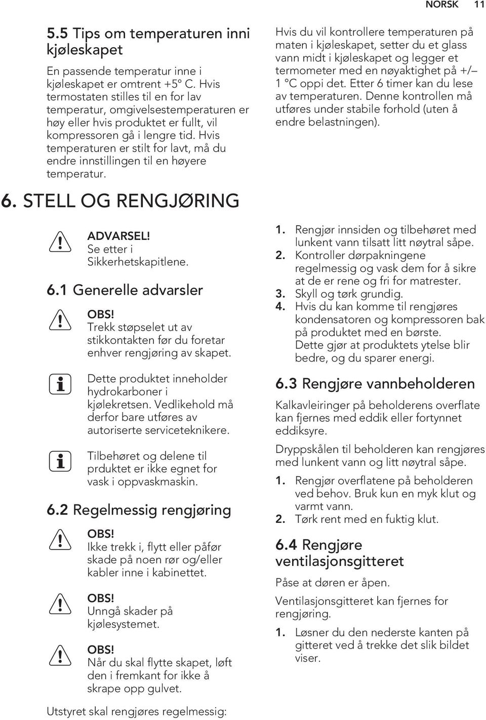 Hvis temperaturen er stilt for lavt, må du endre innstillingen til en høyere temperatur. 6. STELL OG RENGJØRING ADVARSEL! Se etter i Sikkerhetskapitlene. 6.1 Generelle advarsler OBS!