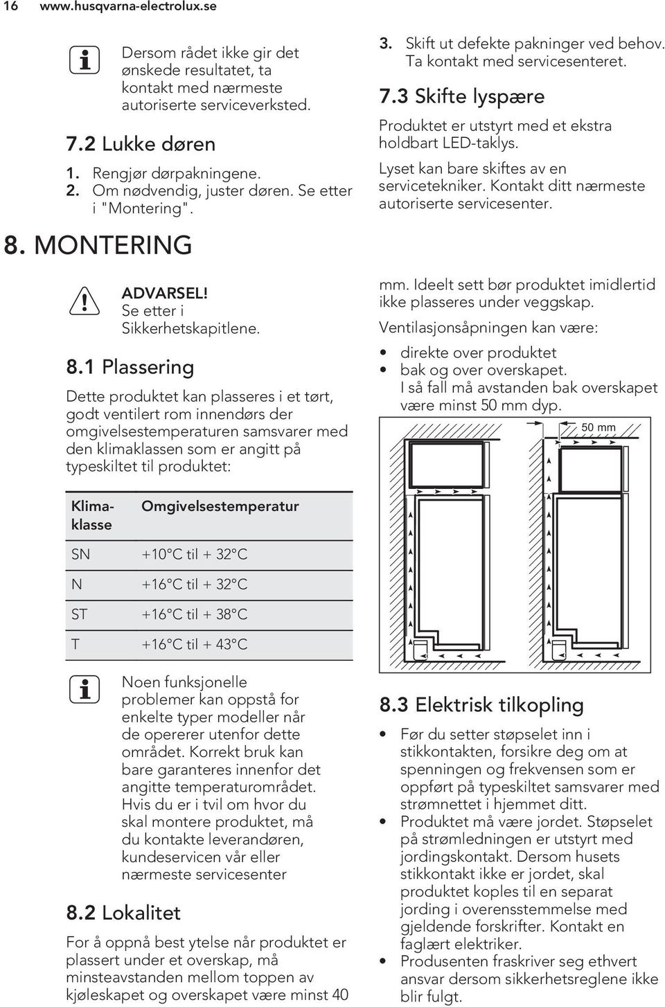 1 Plassering Dette produktet kan plasseres i et tørt, godt ventilert rom innendørs der omgivelsestemperaturen samsvarer med den klimaklassen som er angitt på typeskiltet til produktet: 3.