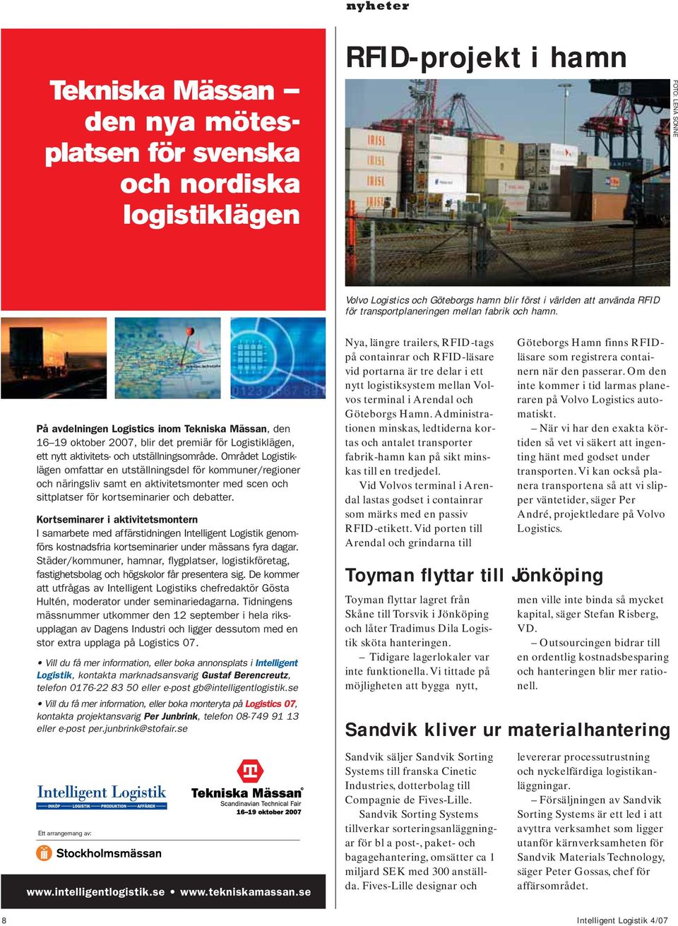 Området Logistiklägen omfattar en utställningsdel för kommuner/regioner och näringsliv samt en aktivitetsmonter med scen och sittplatser för kortseminarier och debatter.