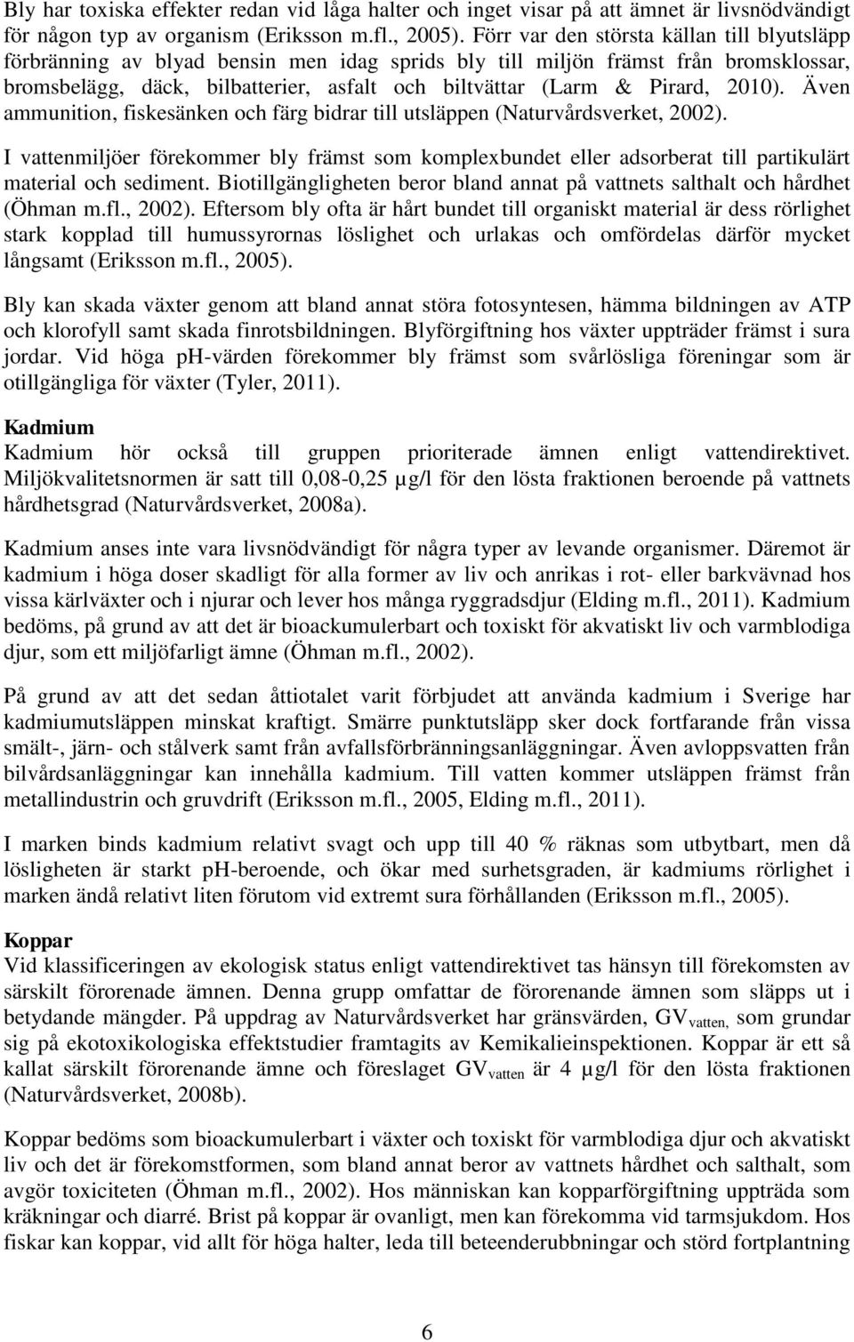 Pirard, 2010). Även ammunition, fiskesänken och färg bidrar till utsläppen (Naturvårdsverket, 2002).