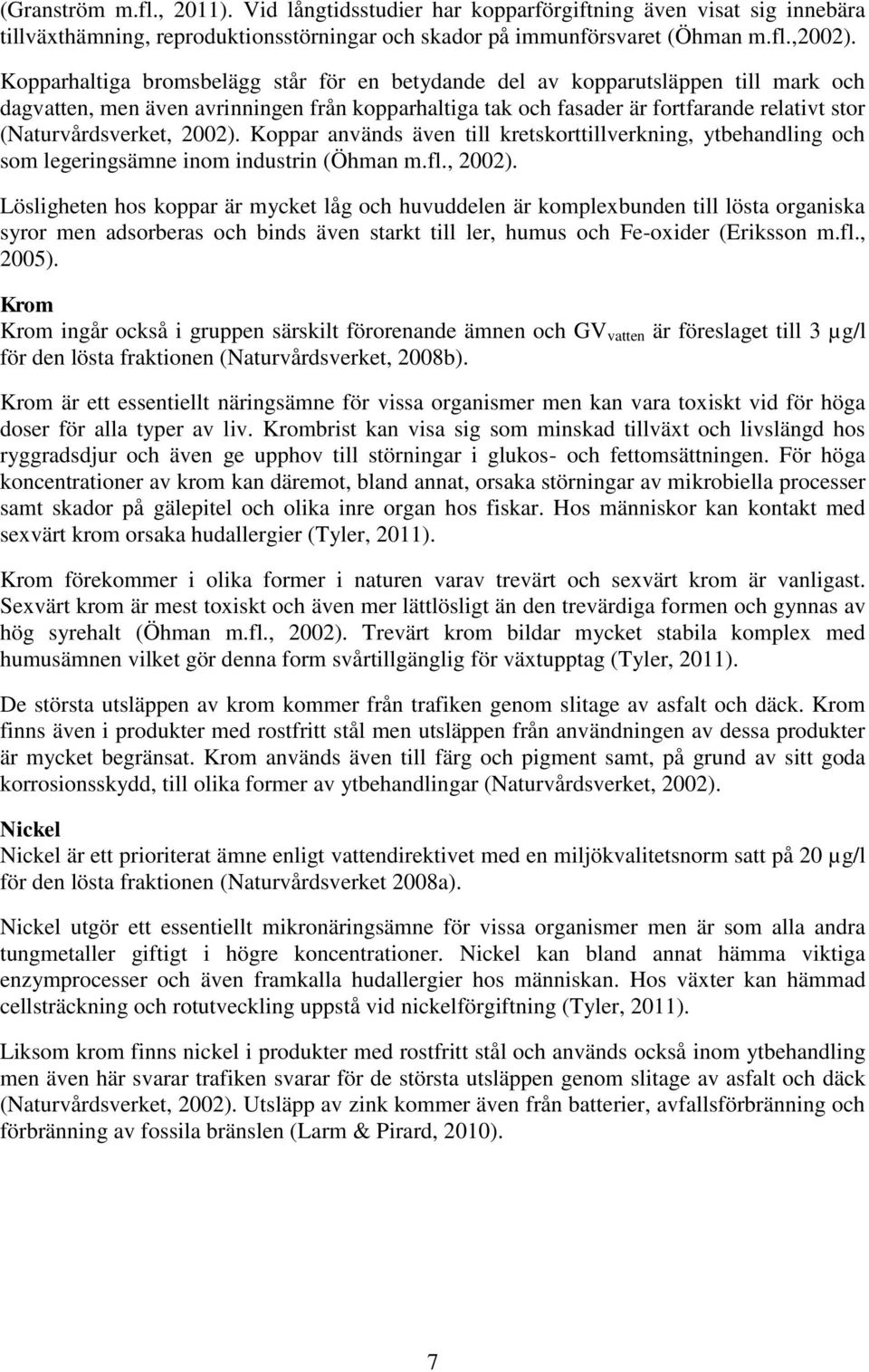 2002). Koppar används även till kretskorttillverkning, ytbehandling och som legeringsämne inom industrin (Öhman m.fl., 2002).