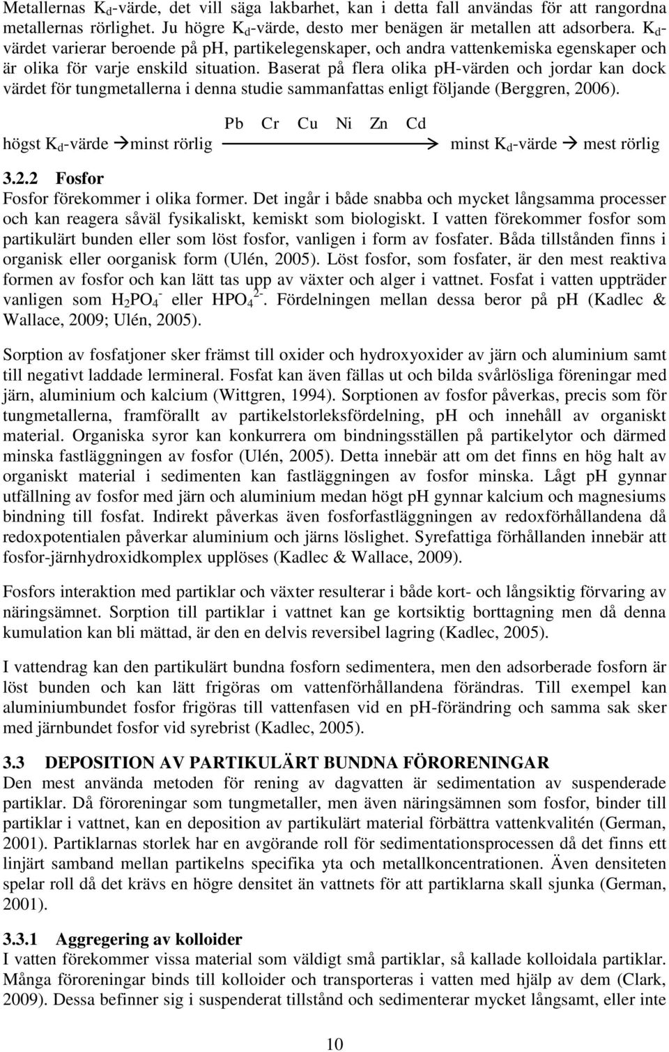 Baserat på flera olika ph-värden och jordar kan dock värdet för tungmetallerna i denna studie sammanfattas enligt följande (Berggren, 2006).