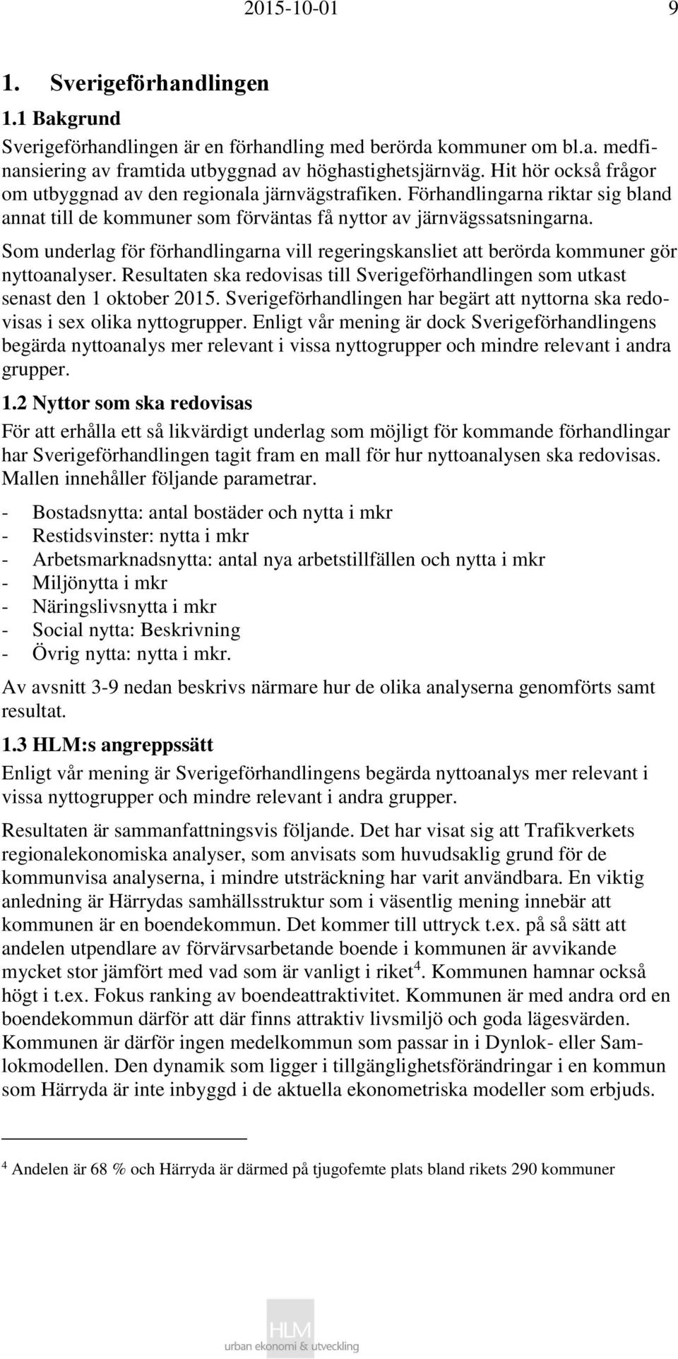 Som underlag för förhandlingarna vill regeringskansliet att berörda kommuner gör nyttoanalyser. Resultaten ska redovisas till Sverigeförhandlingen som utkast senast den 1 oktober 2015.