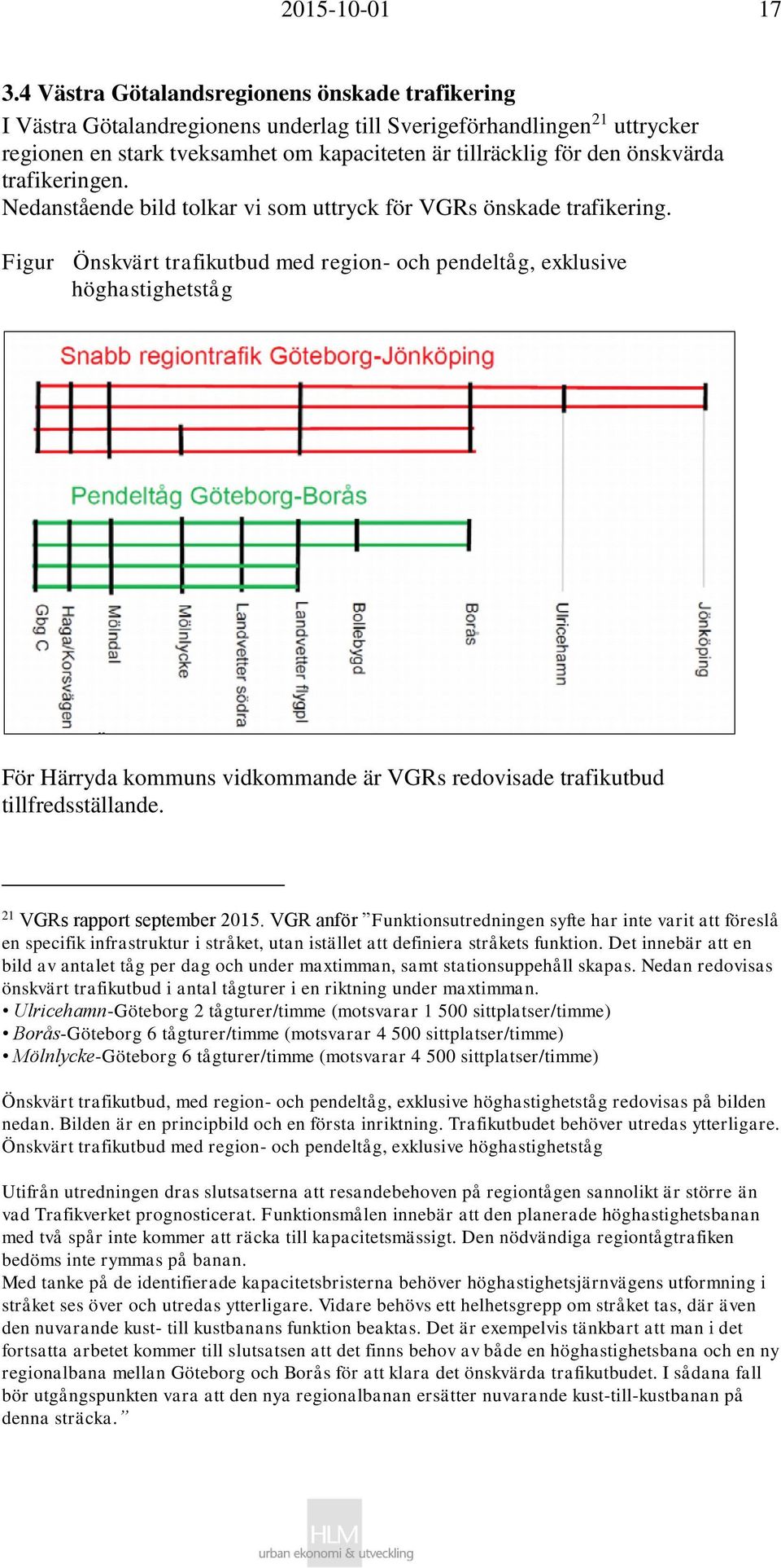 trafikeringen. Nedanstående bild tolkar vi som uttryck för VGRs önskade trafikering.