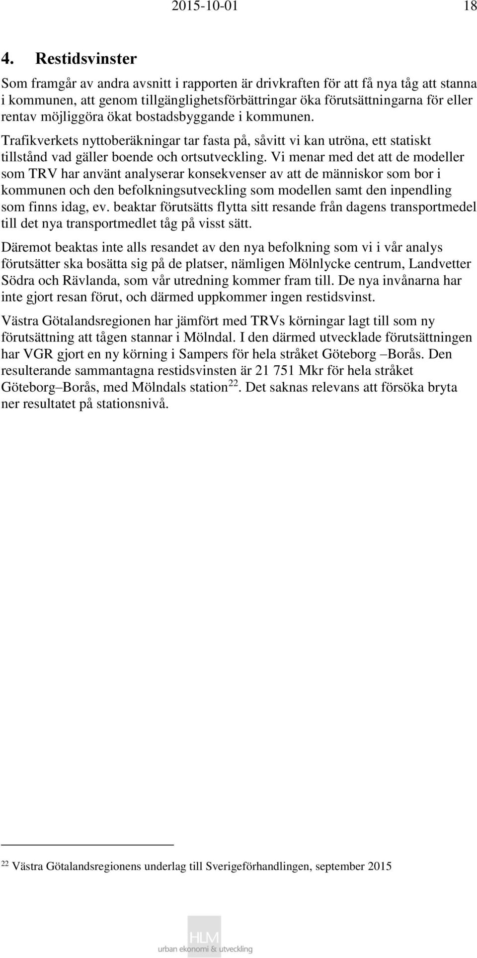 möjliggöra ökat bostadsbyggande i kommunen. Trafikverkets nyttoberäkningar tar fasta på, såvitt vi kan utröna, ett statiskt tillstånd vad gäller boende och ortsutveckling.