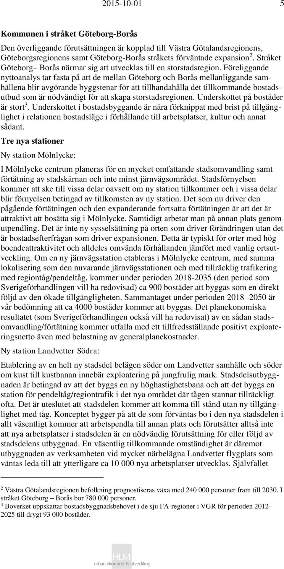 Föreliggande nyttoanalys tar fasta på att de mellan Göteborg och Borås mellanliggande samhällena blir avgörande byggstenar för att tillhandahålla det tillkommande bostadsutbud som är nödvändigt för