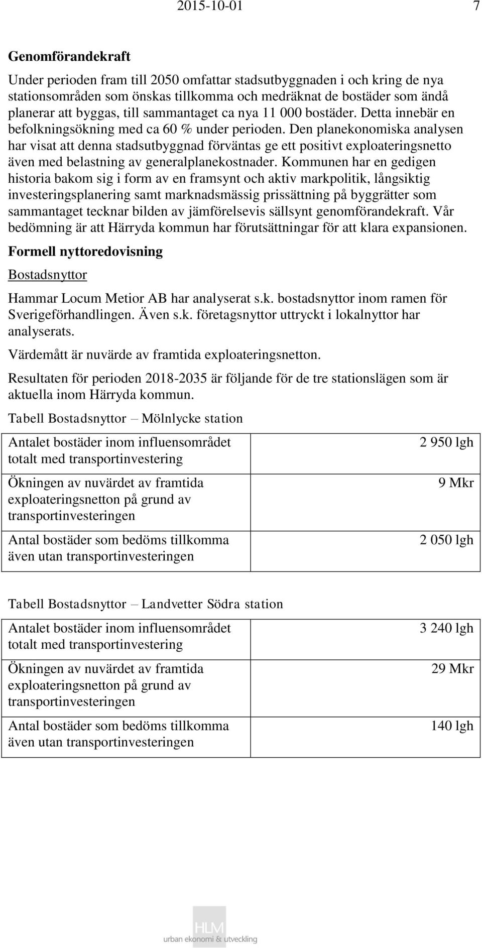 Den planekonomiska analysen har visat att denna stadsutbyggnad förväntas ge ett positivt exploateringsnetto även med belastning av generalplanekostnader.