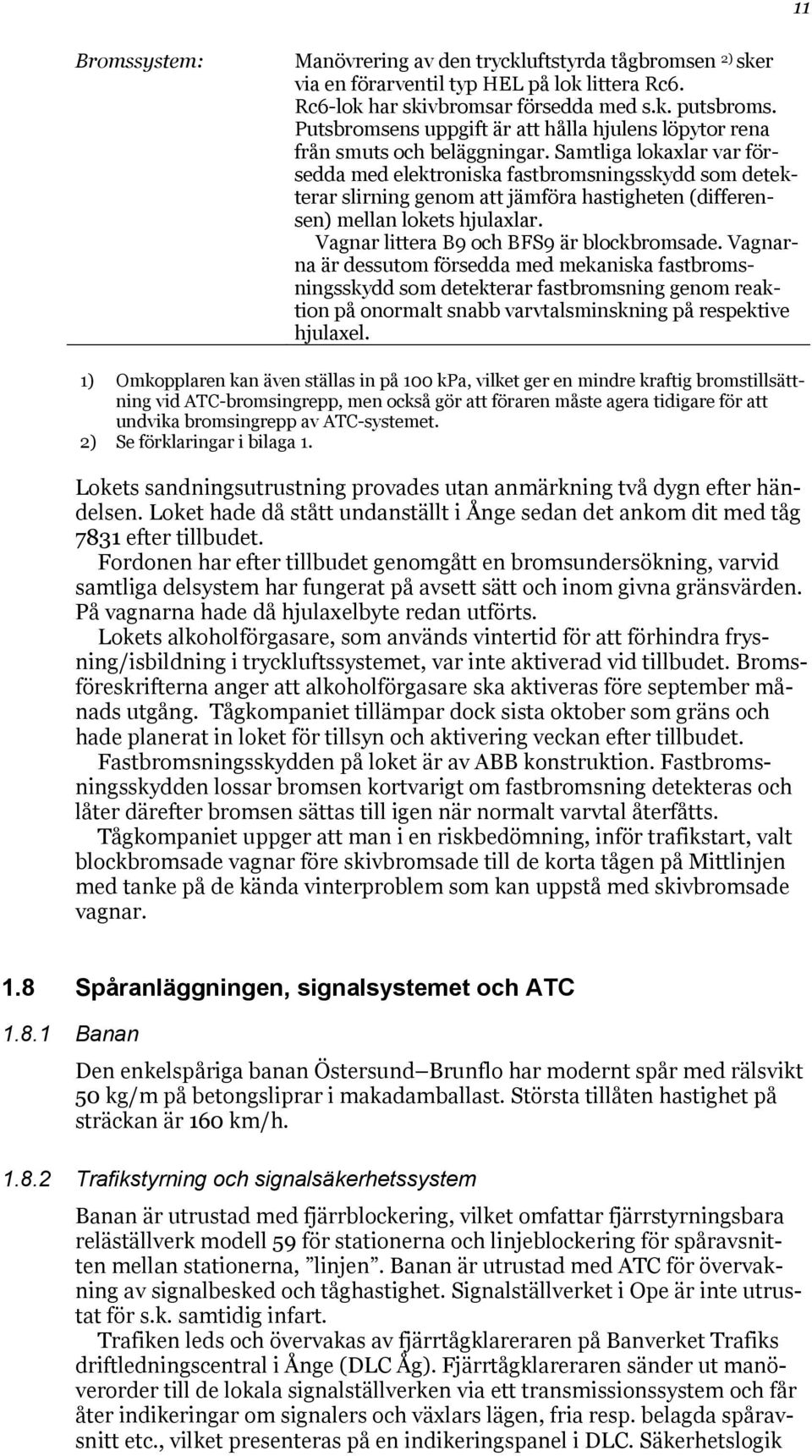 Samtliga lokaxlar var försedda med elektroniska fastbromsningsskydd som detekterar slirning genom att jämföra hastigheten (differensen) mellan lokets hjulaxlar.