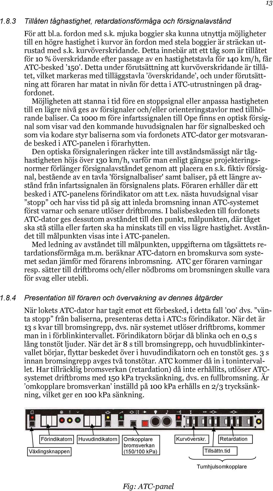 Detta innebär att ett tåg som är tillåtet för 10 % överskridande efter passage av en hastighetstavla för 140 km/h, får ATC-besked 150.